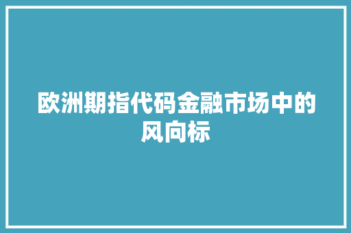 欧洲期指代码金融市场中的风向标