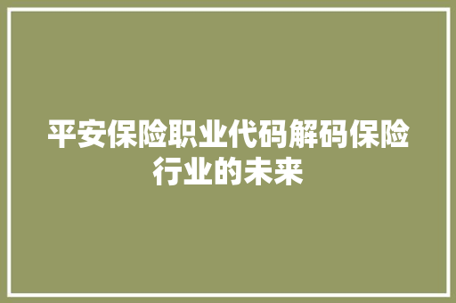 平安保险职业代码解码保险行业的未来