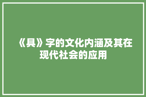 《具》字的文化内涵及其在现代社会的应用