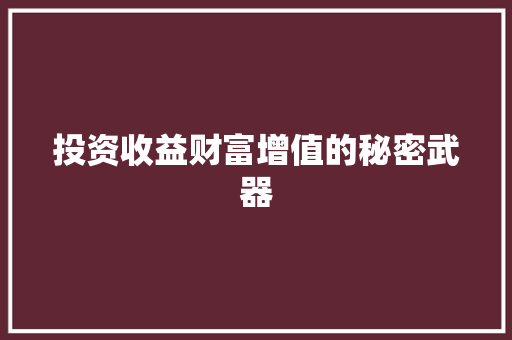 投资收益财富增值的秘密武器