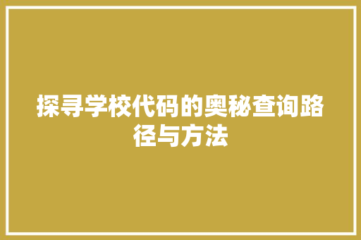 探寻学校代码的奥秘查询路径与方法