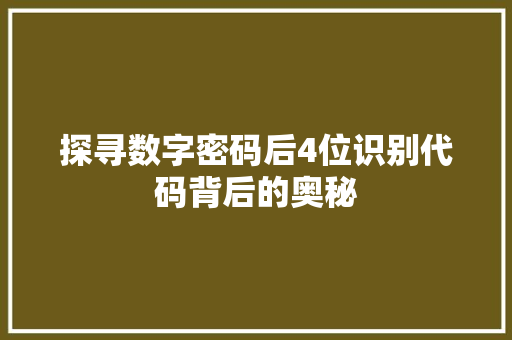 探寻数字密码后4位识别代码背后的奥秘