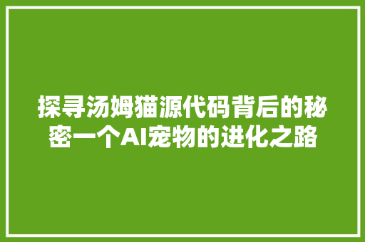 探寻汤姆猫源代码背后的秘密一个AI宠物的进化之路