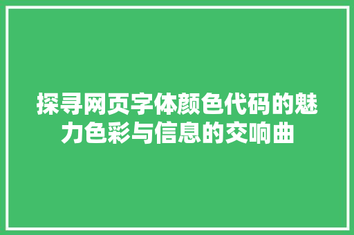 探寻网页字体颜色代码的魅力色彩与信息的交响曲