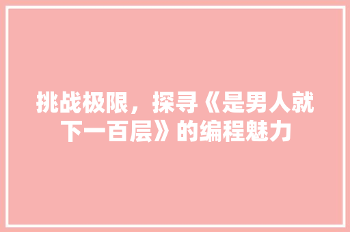 挑战极限，探寻《是男人就下一百层》的编程魅力