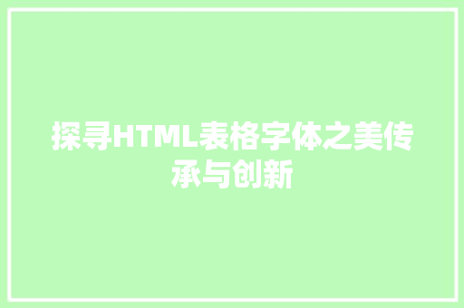探寻HTML表格字体之美传承与创新
