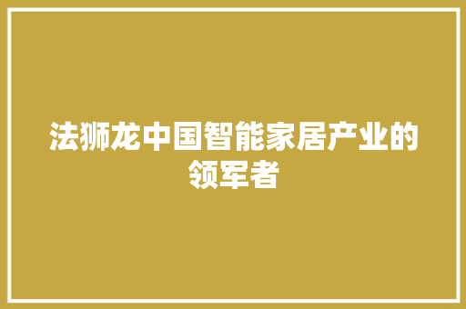 法狮龙中国智能家居产业的领军者  第1张
