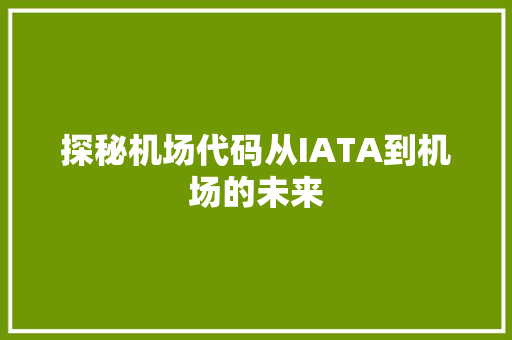 探秘机场代码从IATA到机场的未来