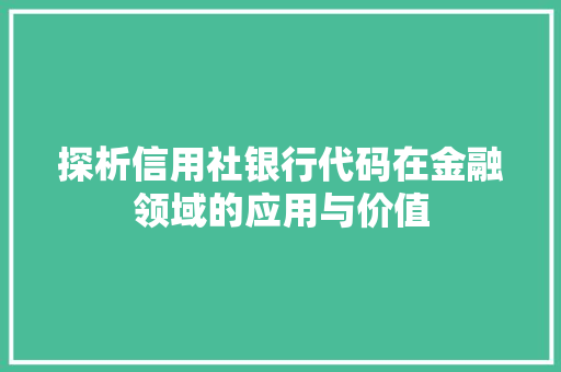探析信用社银行代码在金融领域的应用与价值