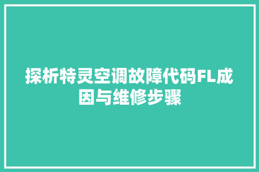 探析特灵空调故障代码FL成因与维修步骤  第1张
