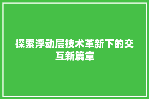 探索浮动层技术革新下的交互新篇章
