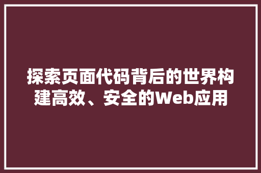 探索页面代码背后的世界构建高效、安全的Web应用