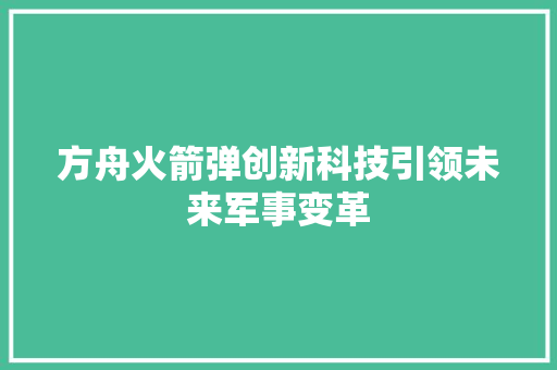 方舟火箭弹创新科技引领未来军事变革