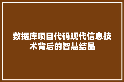 数据库项目代码现代信息技术背后的智慧结晶