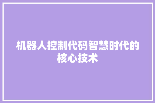 机器人控制代码智慧时代的核心技术