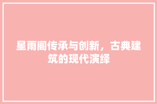 星雨阁传承与创新，古典建筑的现代演绎