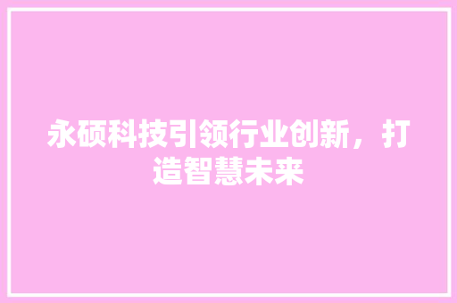 永硕科技引领行业创新，打造智慧未来