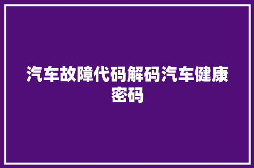 汽车故障代码解码汽车健康密码