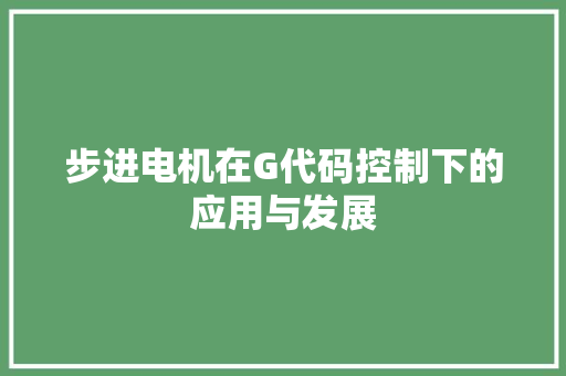 步进电机在G代码控制下的应用与发展