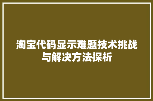 淘宝代码显示难题技术挑战与解决方法探析