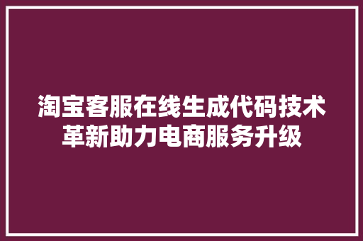 淘宝客服在线生成代码技术革新助力电商服务升级