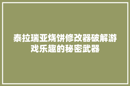泰拉瑞亚烧饼修改器破解游戏乐趣的秘密武器