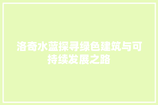 洛奇水蓝探寻绿色建筑与可持续发展之路