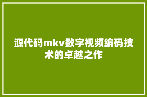 源代码mkv数字视频编码技术的卓越之作