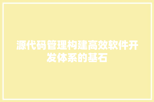 源代码管理构建高效软件开发体系的基石