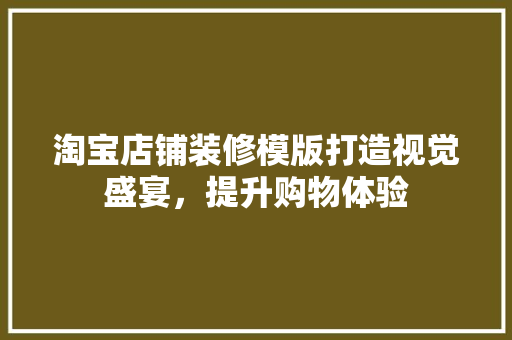 淘宝店铺装修模版打造视觉盛宴，提升购物体验