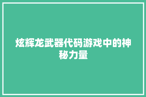 炫辉龙武器代码游戏中的神秘力量
