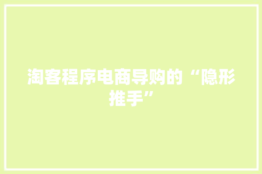 淘客程序电商导购的“隐形推手”