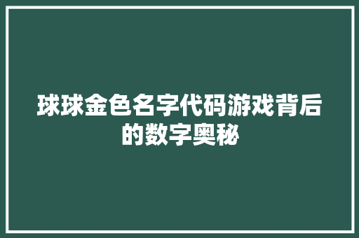 球球金色名字代码游戏背后的数字奥秘