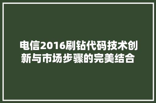 电信2016刷钻代码技术创新与市场步骤的完美结合