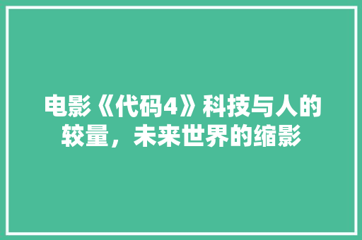 电影《代码4》科技与人的较量，未来世界的缩影
