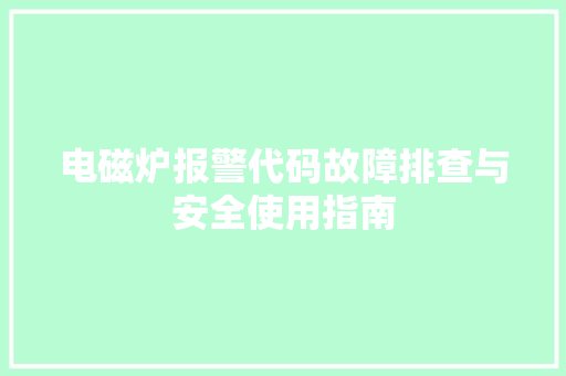 电磁炉报警代码故障排查与安全使用指南