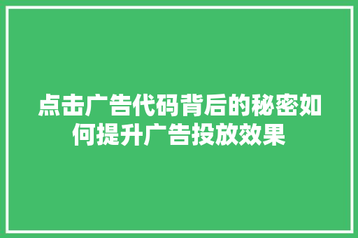 点击广告代码背后的秘密如何提升广告投放效果