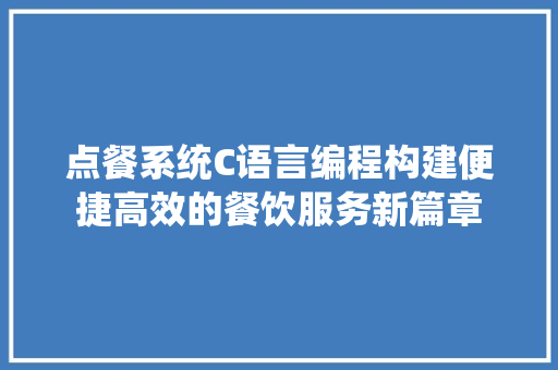点餐系统C语言编程构建便捷高效的餐饮服务新篇章