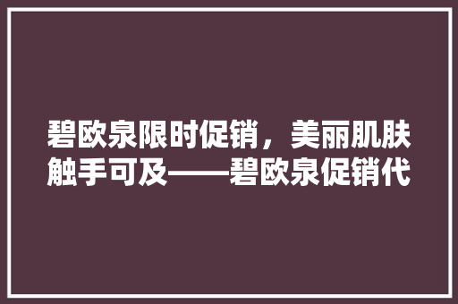 碧欧泉限时促销，美丽肌肤触手可及——碧欧泉促销代码背后的护肤方法
