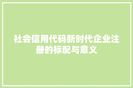 社会信用代码新时代企业注册的标配与意义