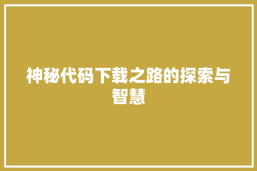 神秘代码下载之路的探索与智慧