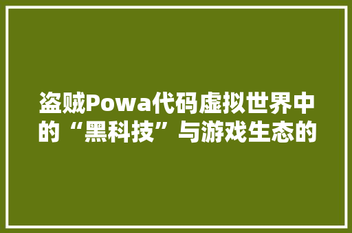 盗贼Powa代码虚拟世界中的“黑科技”与游戏生态的变革